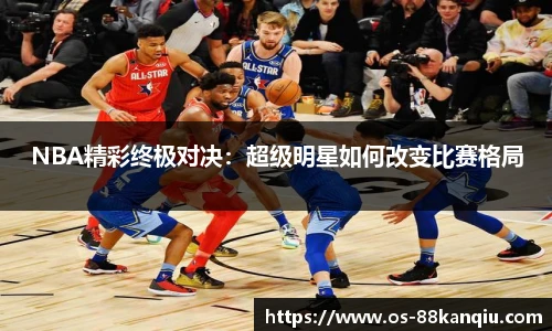 NBA精彩终极对决：超级明星如何改变比赛格局