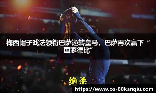 梅西帽子戏法领衔巴萨逆转皇马，巴萨再次赢下“国家德比”
