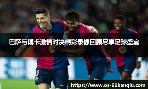 巴萨与博卡激情对决精彩录像回顾尽享足球盛宴