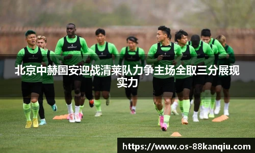 北京中赫国安迎战清莱队力争主场全取三分展现实力
