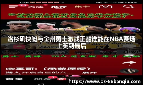 洛杉矶快艇与金州勇士激战正酣谁能在NBA赛场上笑到最后