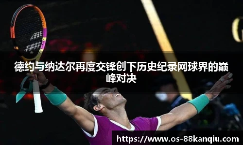 德约与纳达尔再度交锋创下历史纪录网球界的巅峰对决