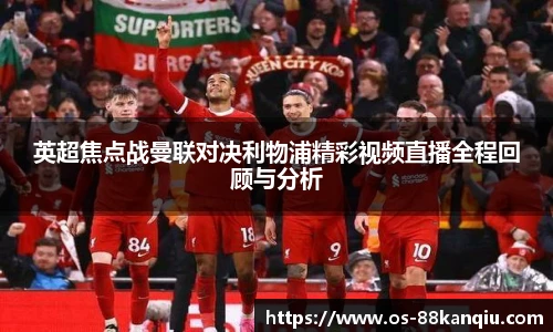英超焦点战曼联对决利物浦精彩视频直播全程回顾与分析