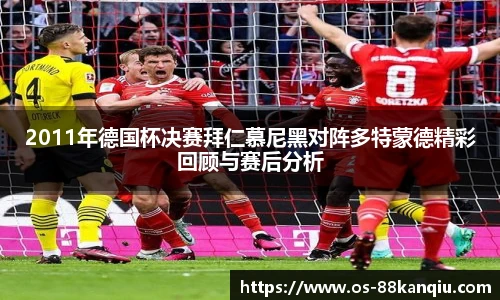 2011年德国杯决赛拜仁慕尼黑对阵多特蒙德精彩回顾与赛后分析