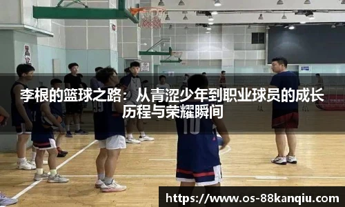 李根的篮球之路：从青涩少年到职业球员的成长历程与荣耀瞬间