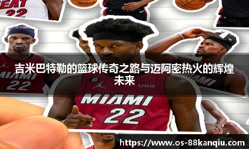 吉米巴特勒的篮球传奇之路与迈阿密热火的辉煌未来
