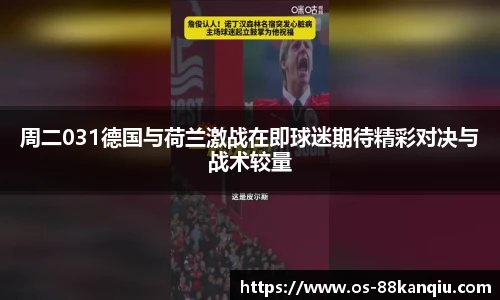 周二031德国与荷兰激战在即球迷期待精彩对决与战术较量