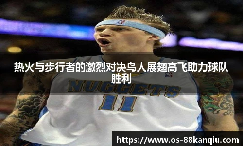 热火与步行者的激烈对决鸟人展翅高飞助力球队胜利
