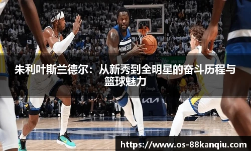 朱利叶斯兰德尔：从新秀到全明星的奋斗历程与篮球魅力